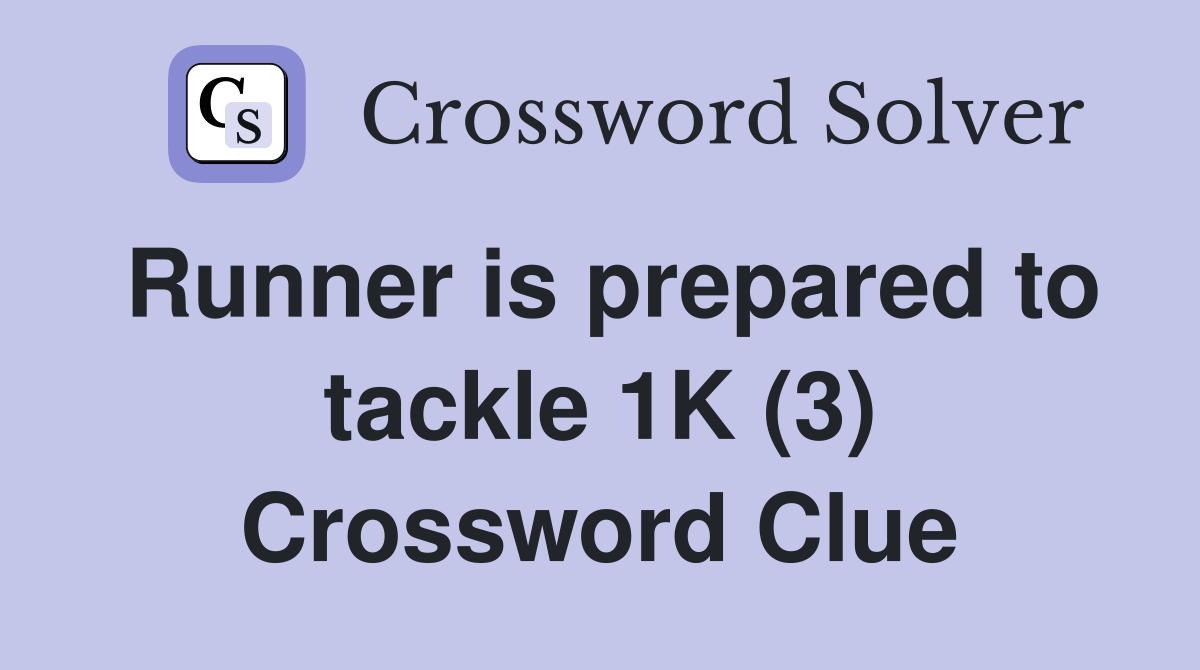 Runner is prepared to tackle 1K (3) Crossword Clue