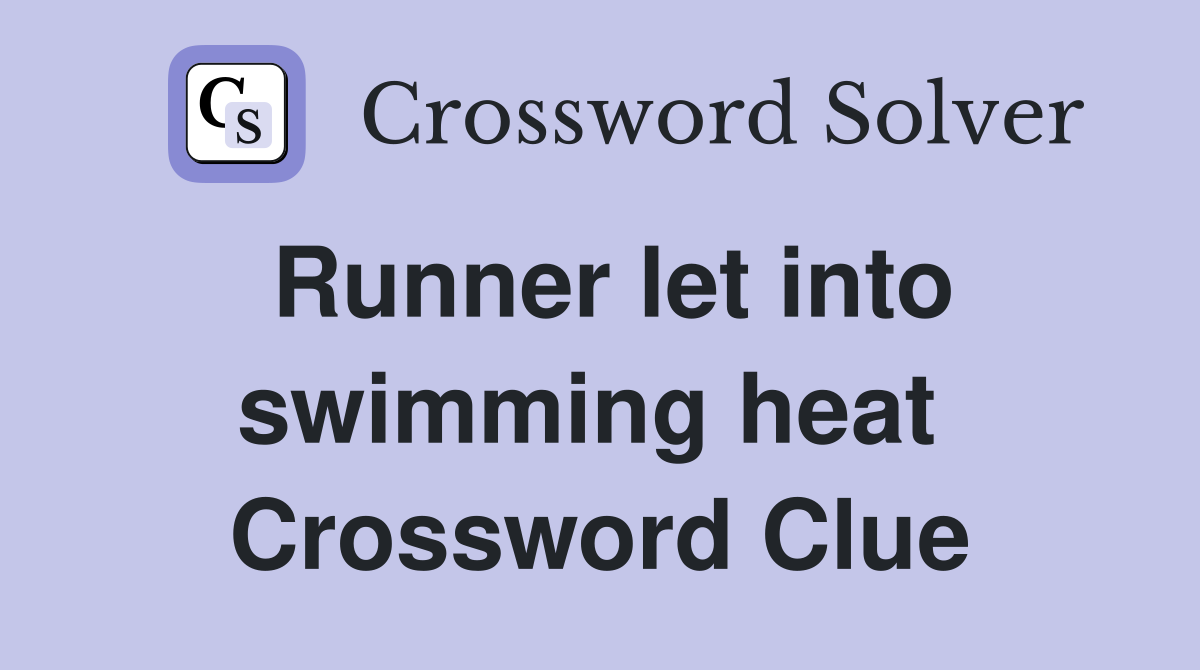 Runner let into swimming heat  Crossword Clue