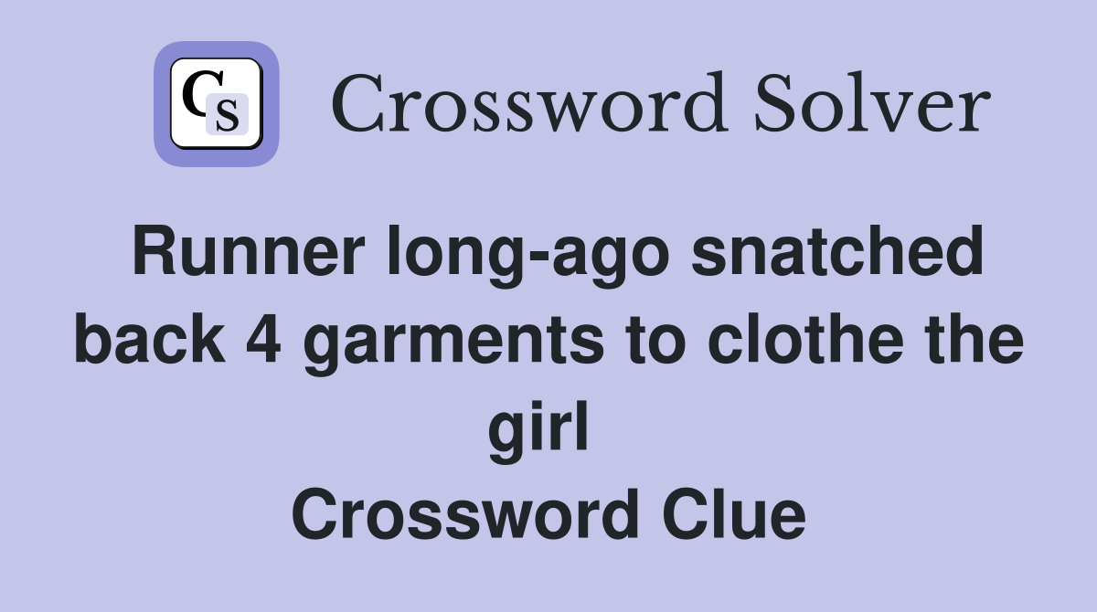 Runner long-ago snatched back 4 garments to clothe the girl  Crossword Clue