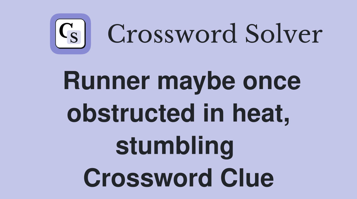 Runner maybe once obstructed in heat, stumbling  Crossword Clue