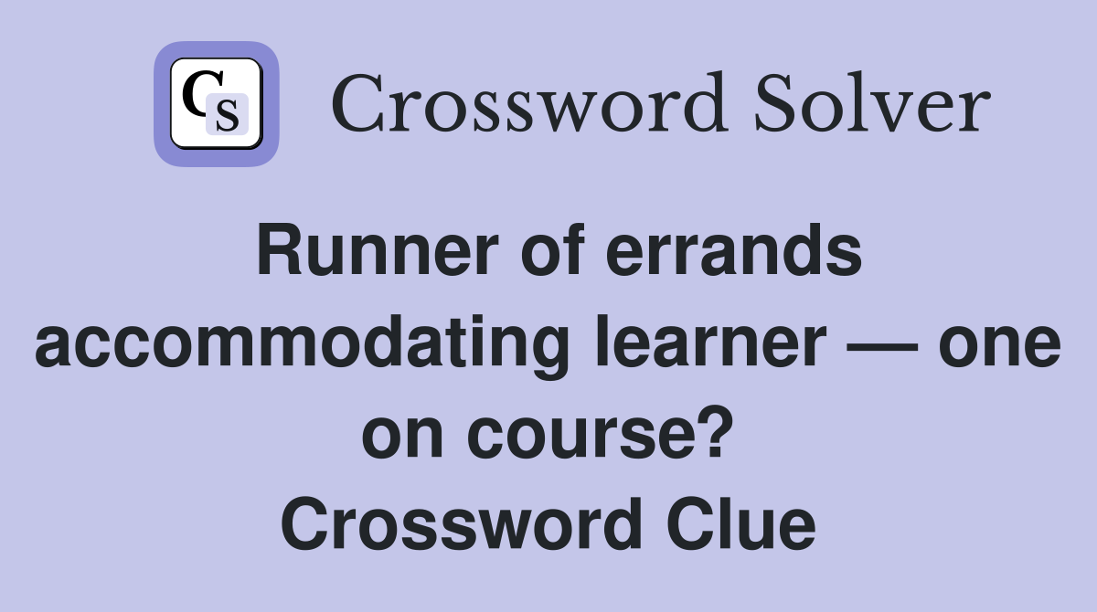 Runner of errands accommodating learner — one on course? Crossword Clue