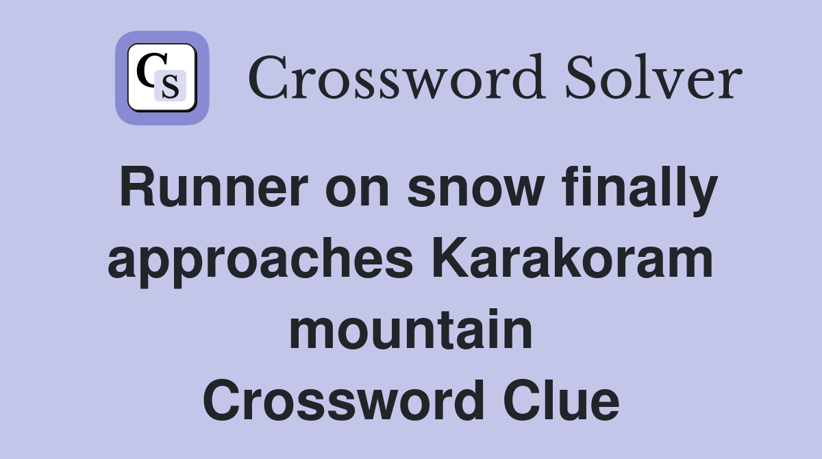 Runner on snow finally approaches Karakoram mountain Crossword Clue