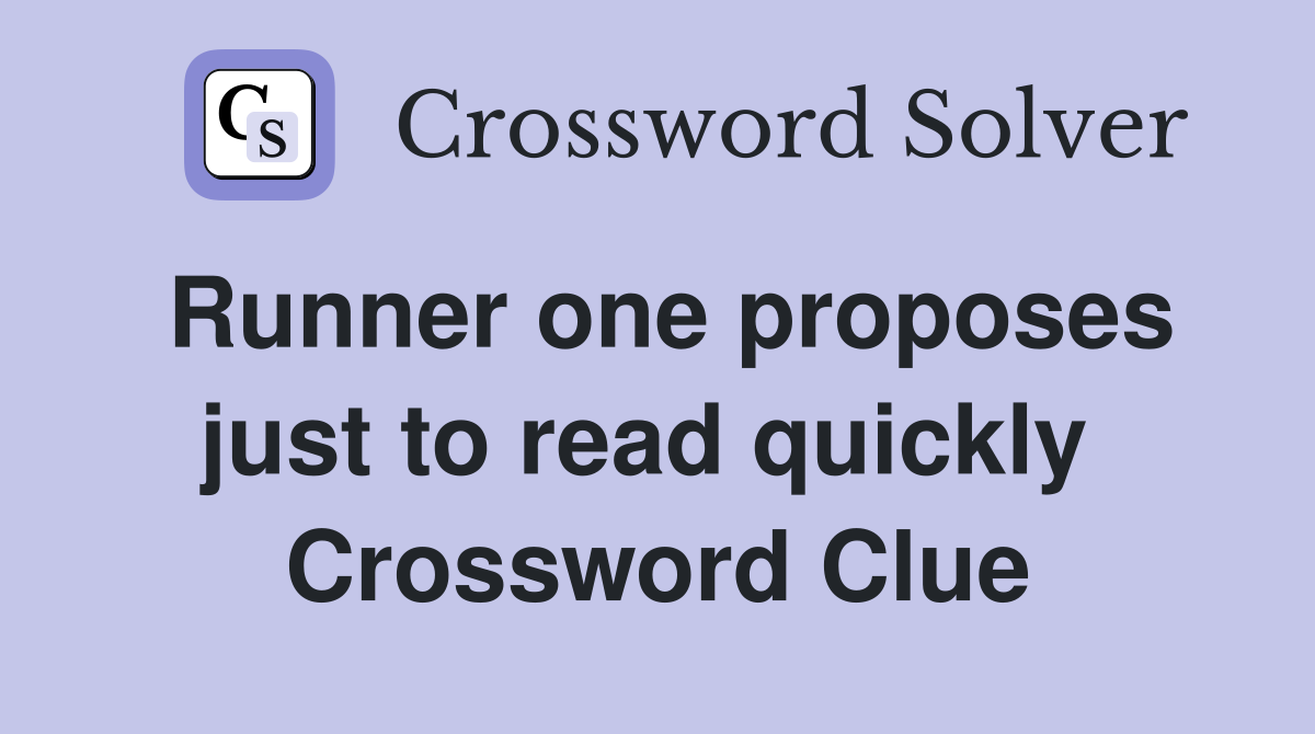 Runner one proposes just to read quickly  Crossword Clue