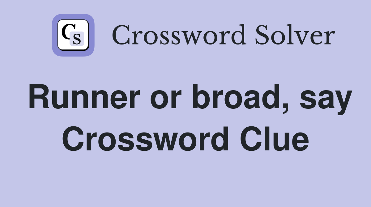 Runner or broad, say Crossword Clue