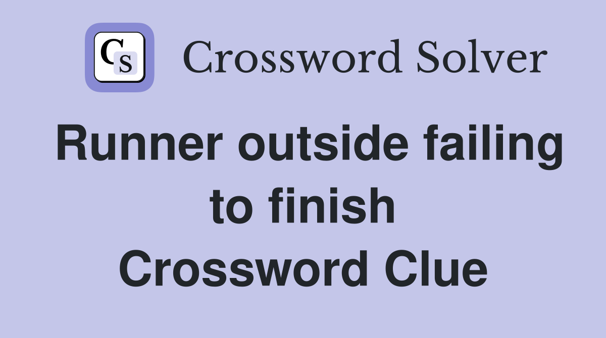 Runner outside failing to finish Crossword Clue