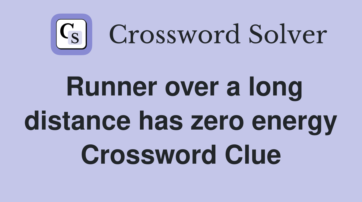 Runner over a long distance has zero energy Crossword Clue