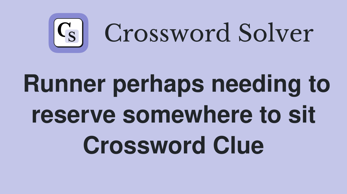 Runner perhaps needing to reserve somewhere to sit Crossword Clue