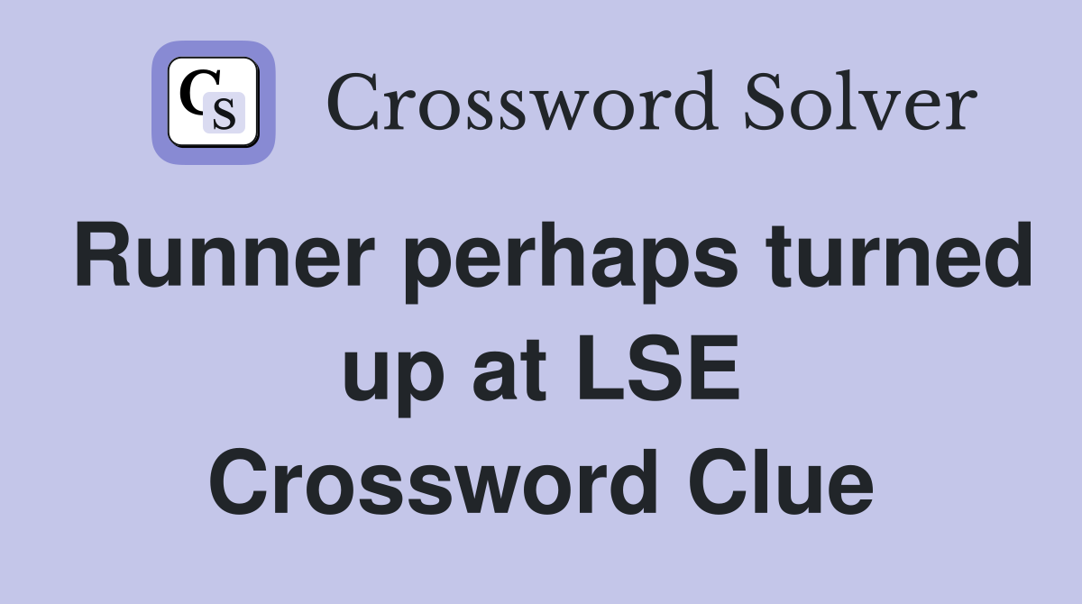 Runner perhaps turned up at LSE Crossword Clue