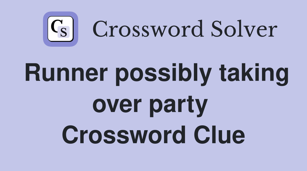 Runner possibly taking over party  Crossword Clue