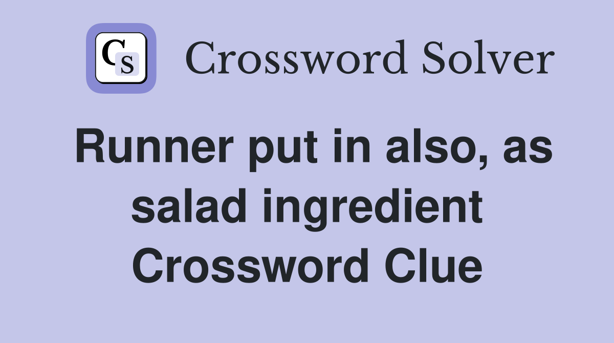 Runner put in also, as salad ingredient Crossword Clue