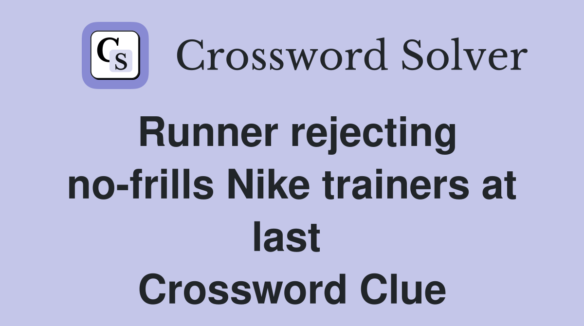 Runner rejecting no-frills Nike trainers at last  Crossword Clue