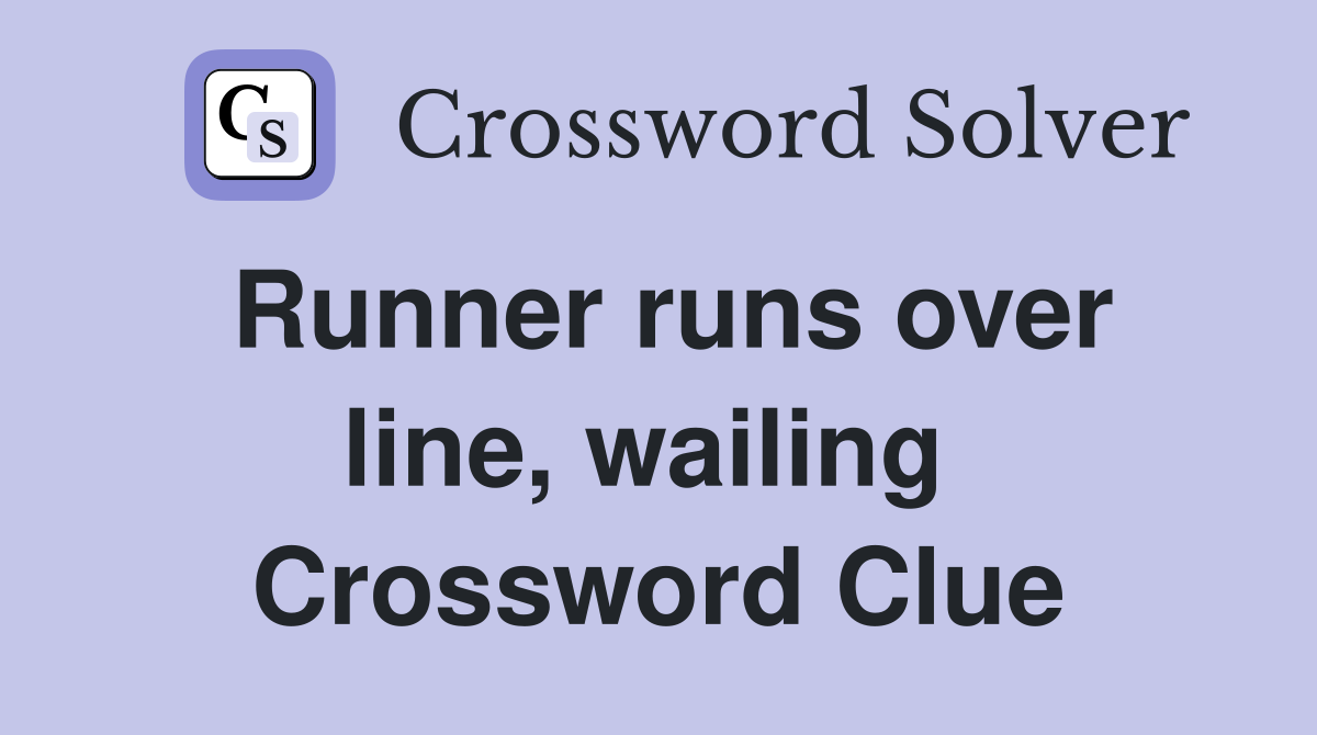 Runner runs over line, wailing  Crossword Clue