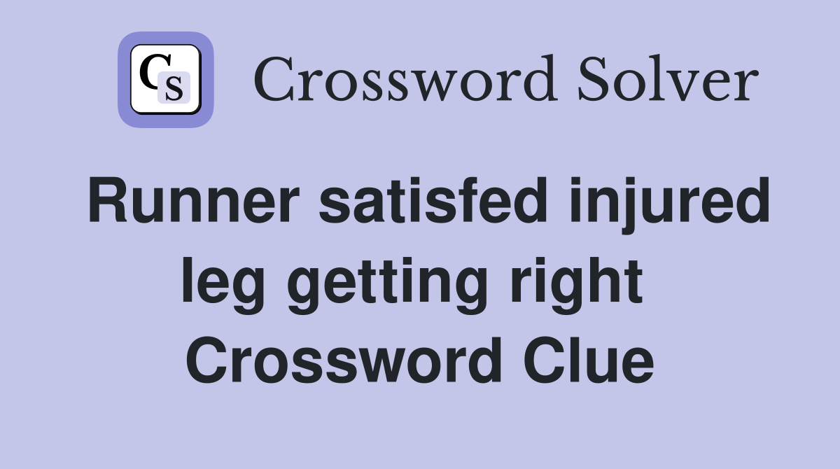 Runner satisfed injured leg getting right  Crossword Clue