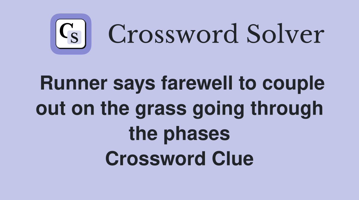 Runner says farewell to couple out on the grass going through the phases Crossword Clue