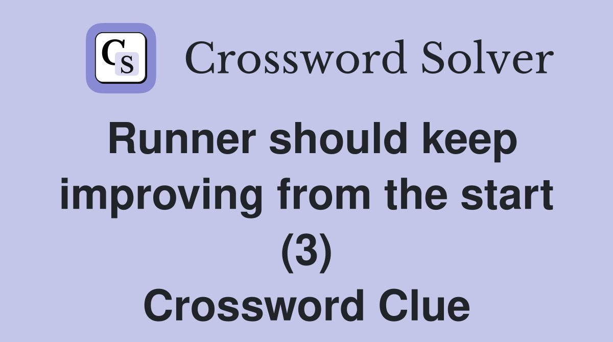 Runner should keep improving from the start (3) Crossword Clue