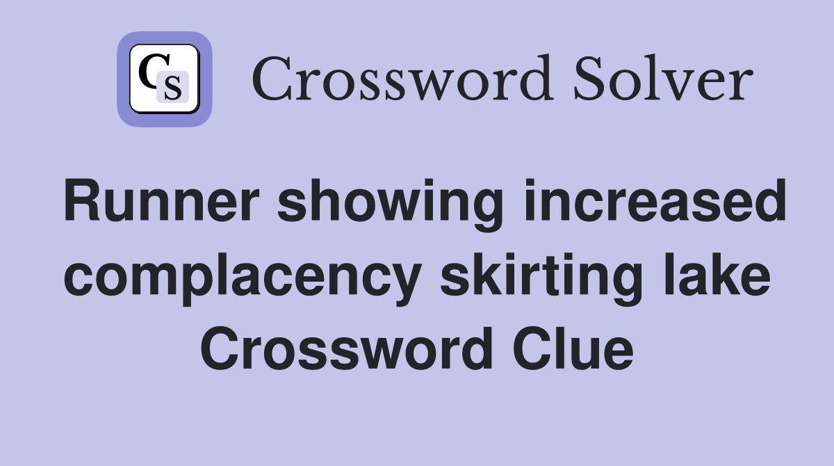 Runner showing increased complacency skirting lake Crossword Clue