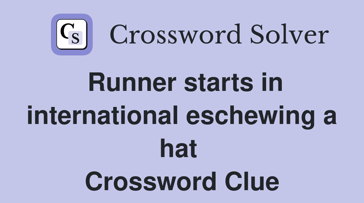 Runner starts in international eschewing a hat  Crossword Clue