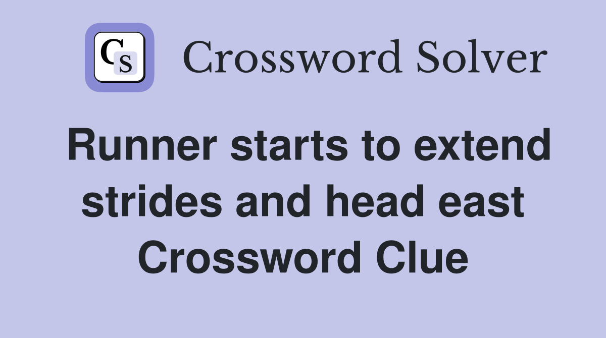 Runner starts to extend strides and head east Crossword Clue