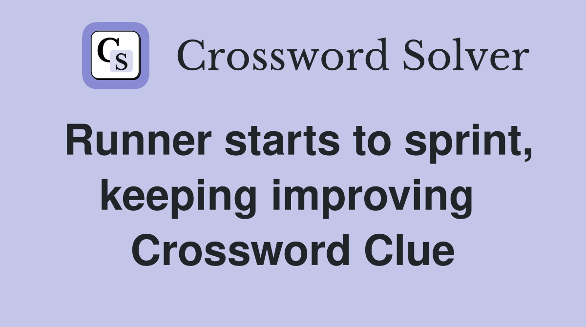 Runner starts to sprint, keeping improving  Crossword Clue