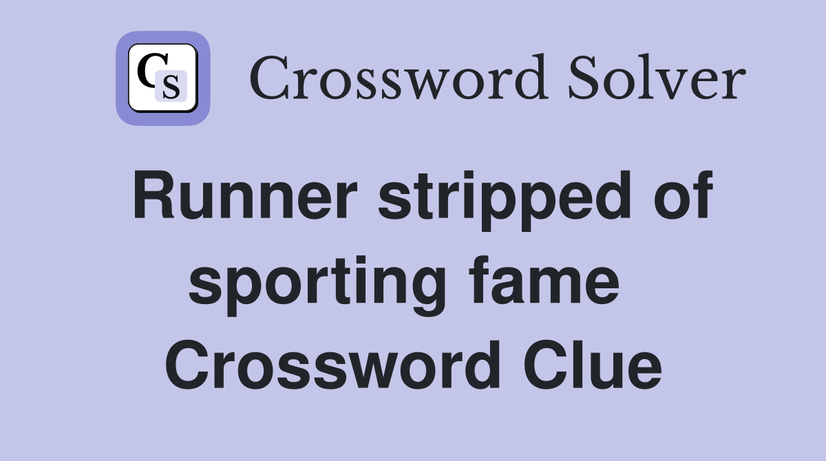 Runner stripped of sporting fame  Crossword Clue