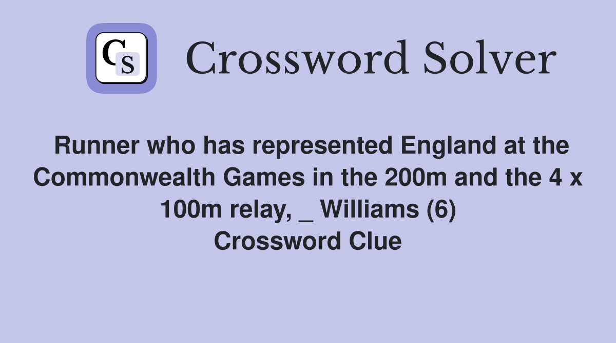 Runner who has represented England at the Commonwealth Games in the 200m and the 4 x 100m relay, _ Williams (6) Crossword Clue