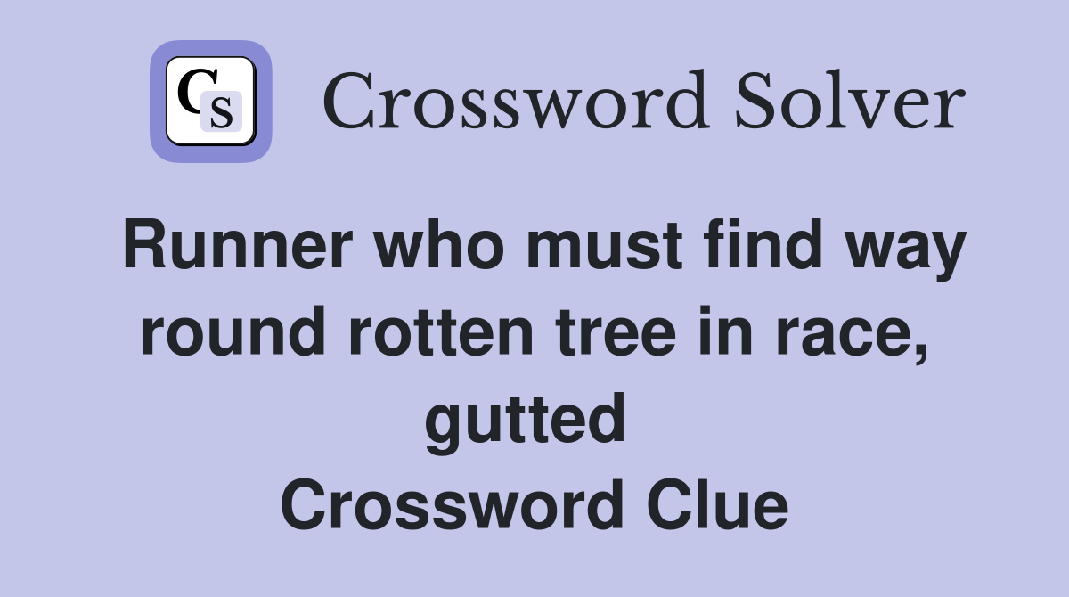 Runner who must find way round rotten tree in race, gutted  Crossword Clue