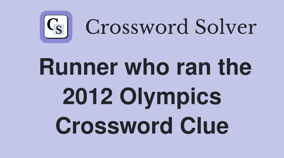Runner who ran the 2012 Olympics Crossword Clue