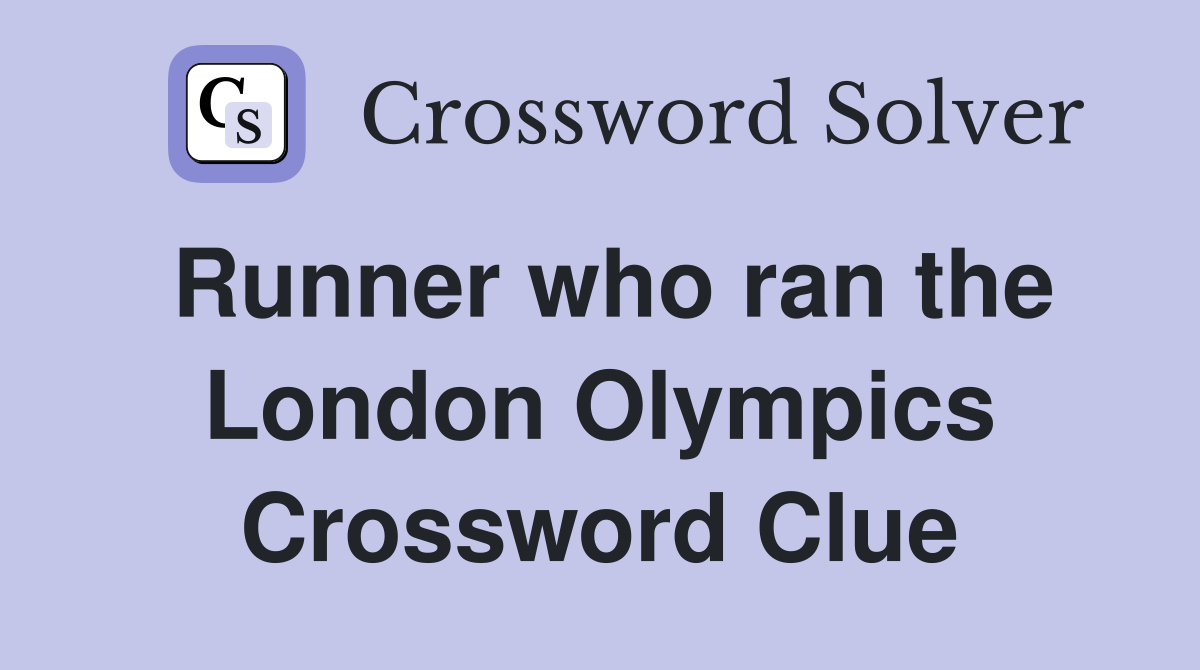 Runner who ran the London Olympics Crossword Clue