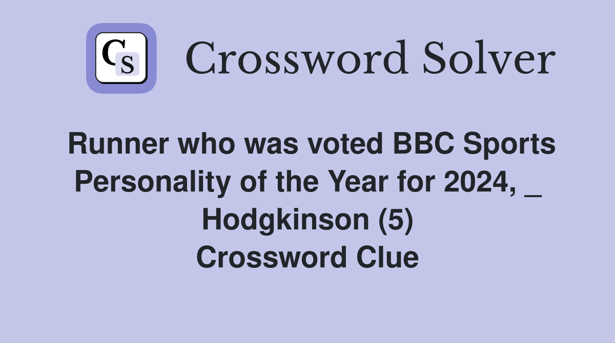 Runner who was voted BBC Sports Personality of the Year for 2024, _ Hodgkinson (5) Crossword Clue