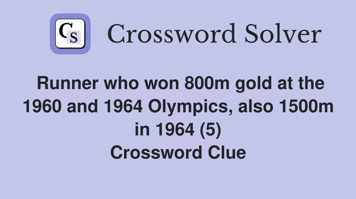 Runner who won 800m gold at the 1960 and 1964 Olympics, also 1500m in 1964 (5) Crossword Clue
