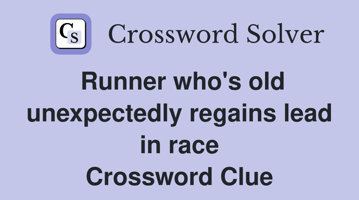 Runner who's old unexpectedly regains lead in race Crossword Clue