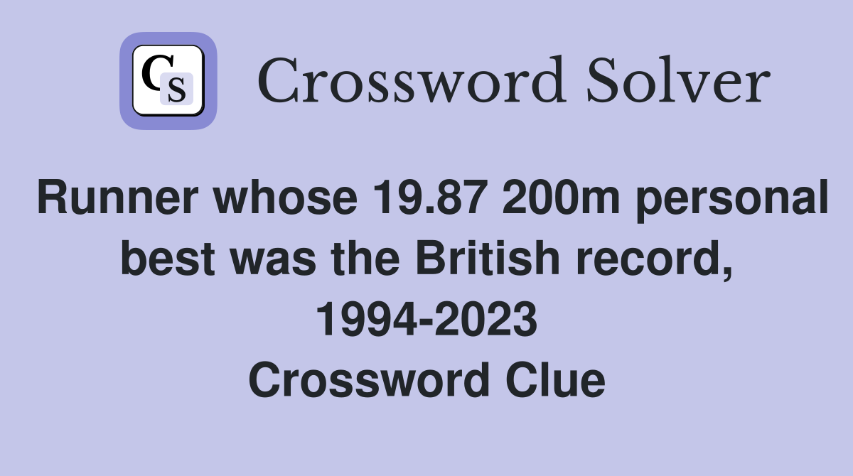 Runner whose 19.87 200m personal best was the British record, 1994-2023 Crossword Clue