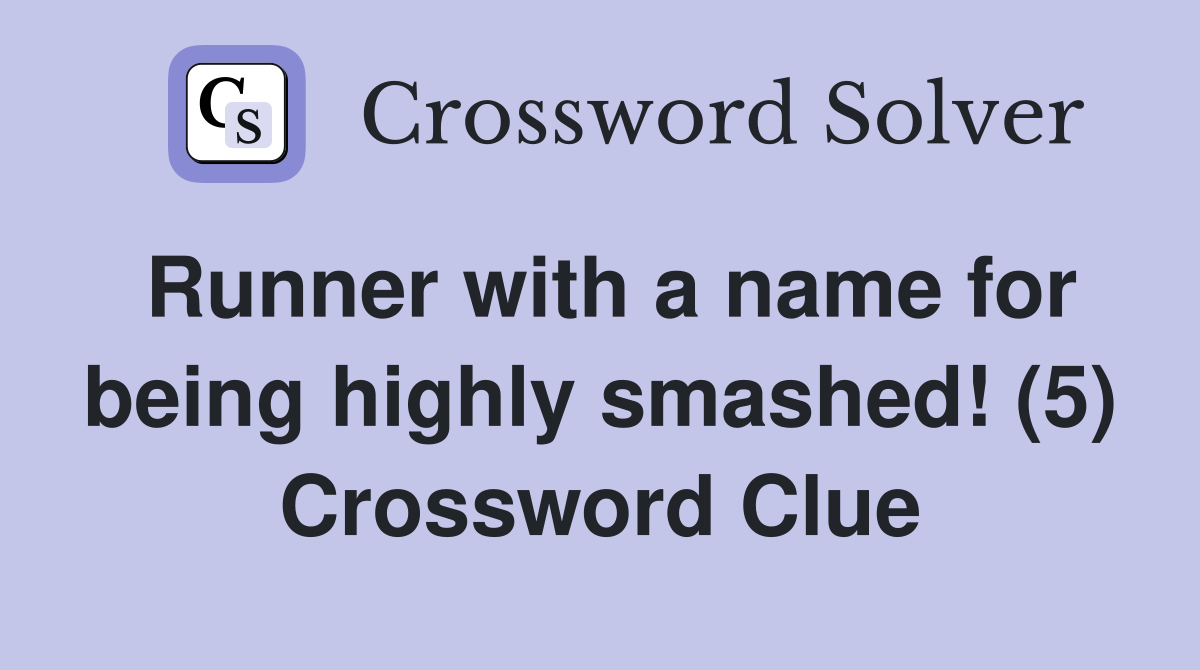Runner with a name for being highly smashed! (5) Crossword Clue