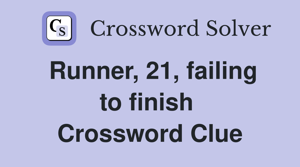 Runner, 21, failing to finish  Crossword Clue