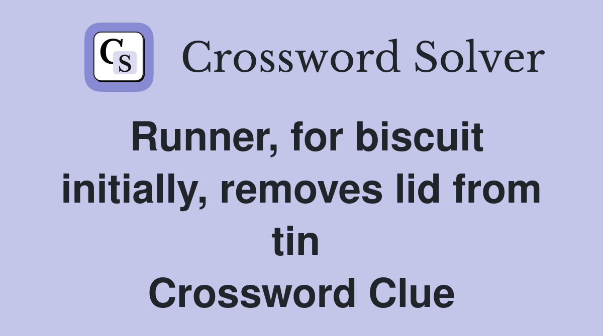 Runner, for biscuit initially, removes lid from tin  Crossword Clue