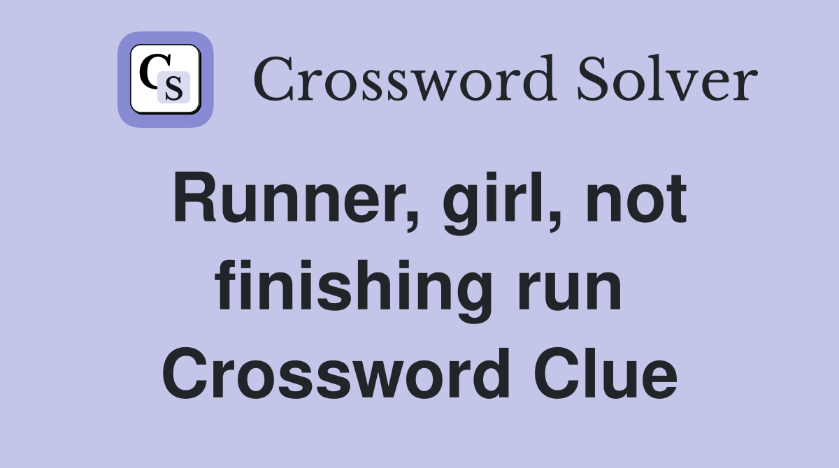 Runner, girl, not finishing run Crossword Clue