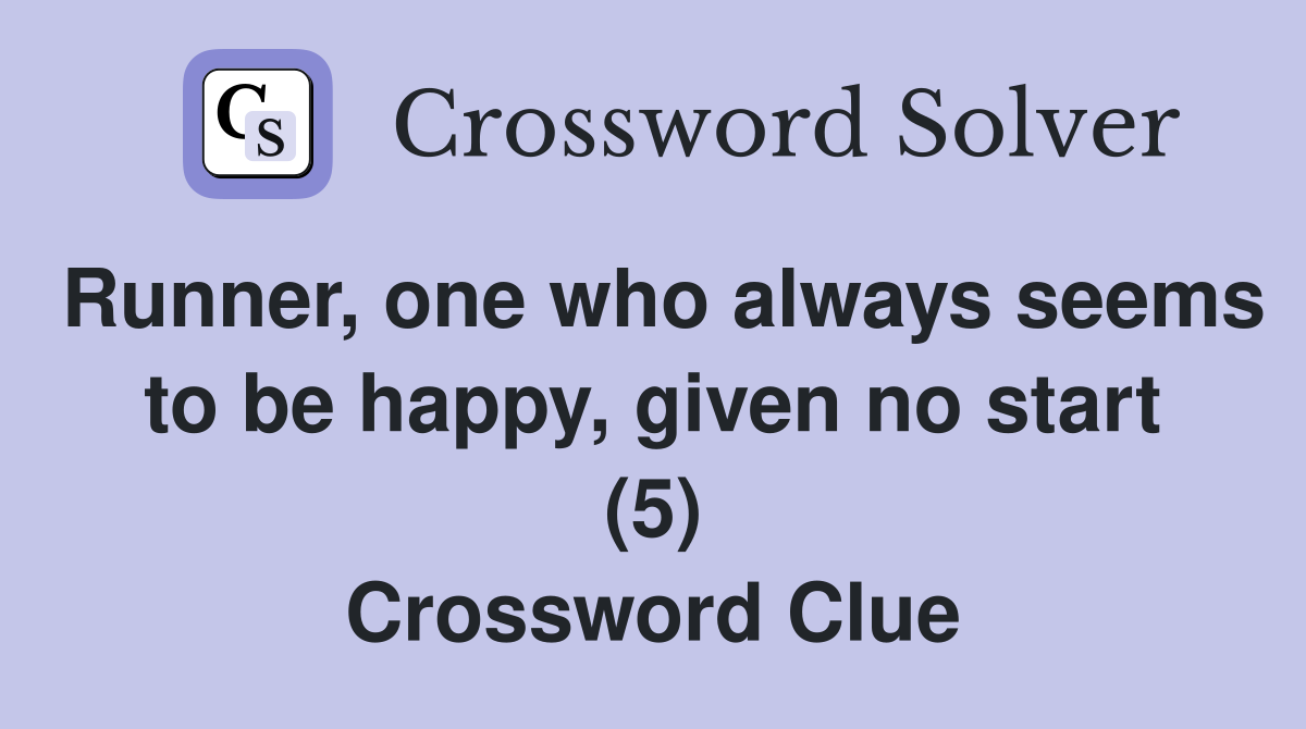 Runner, one who always seems to be happy, given no start (5) Crossword Clue