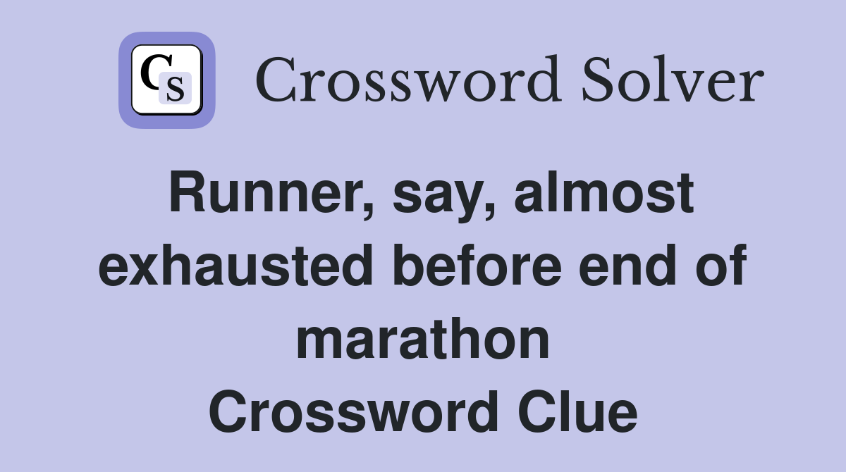Runner, say, almost exhausted before end of marathon Crossword Clue
