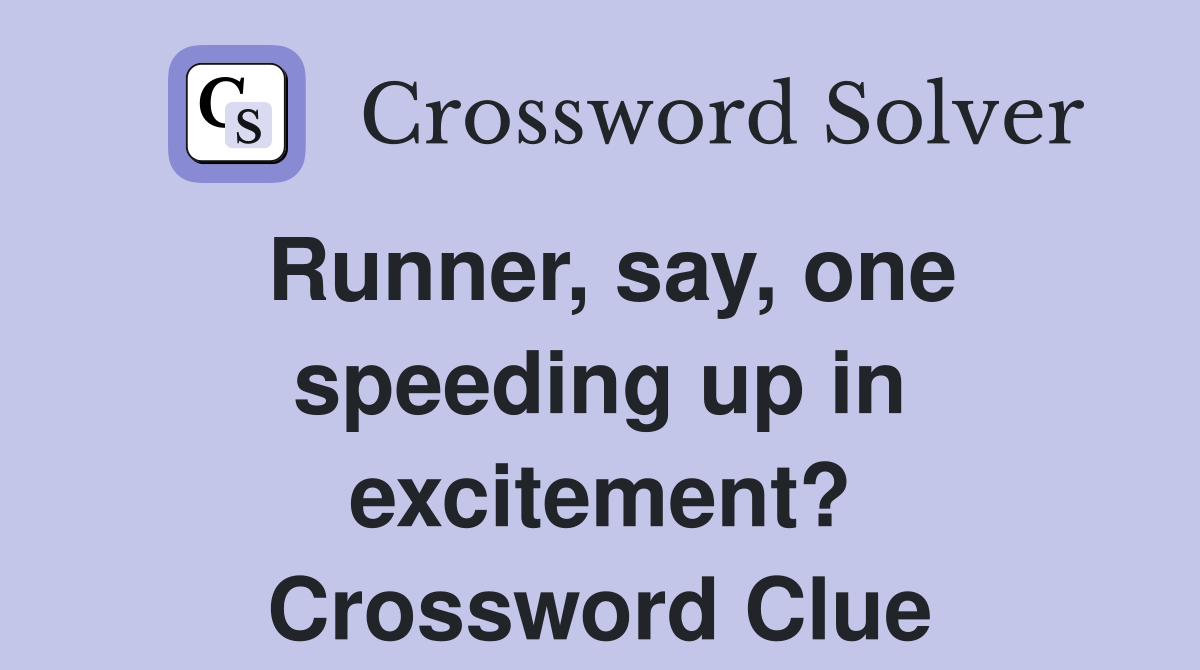 Runner, say, one speeding up in excitement? Crossword Clue