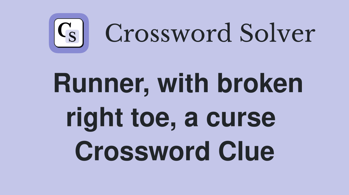 Runner, with broken right toe, a curse  Crossword Clue