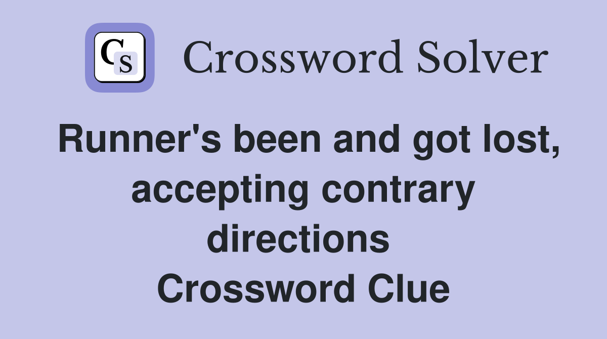 Runner's been and got lost, accepting contrary directions  Crossword Clue