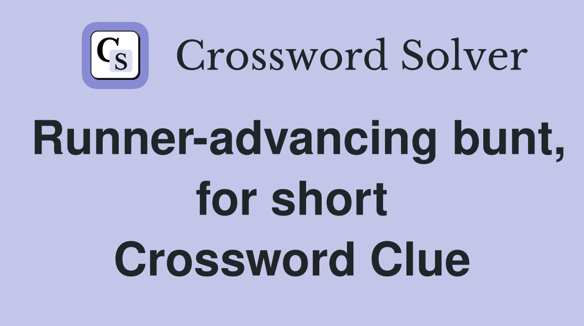 Runner-advancing bunt, for short Crossword Clue