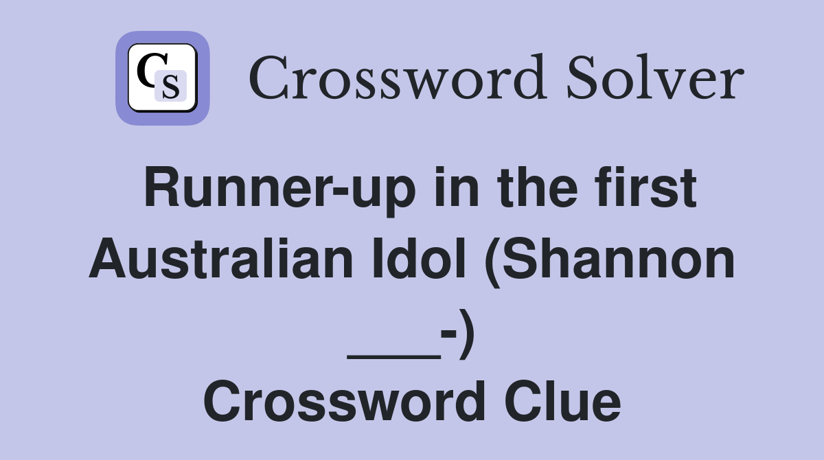 Runner-up in the first Australian Idol (Shannon ___-) Crossword Clue