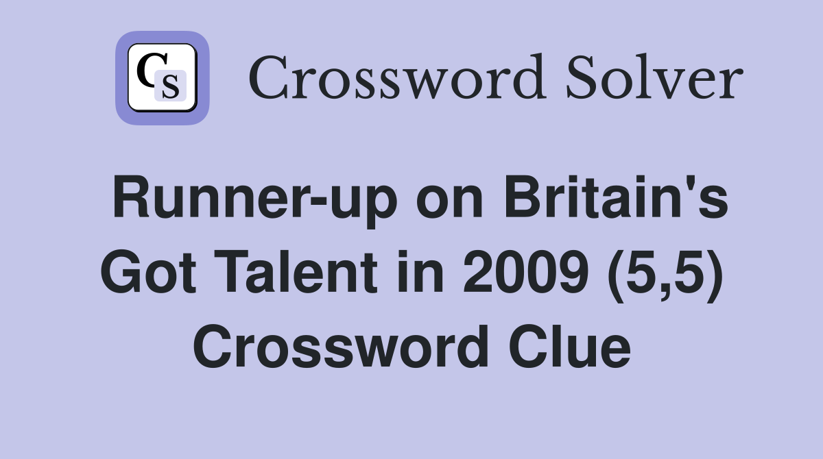 Runner-up on Britain's Got Talent in 2009 (5,5) Crossword Clue
