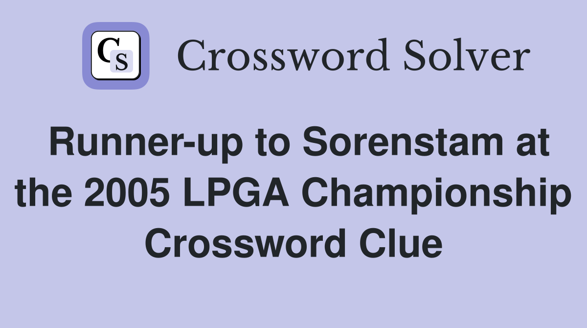 Runner-up to Sorenstam at the 2005 LPGA Championship Crossword Clue