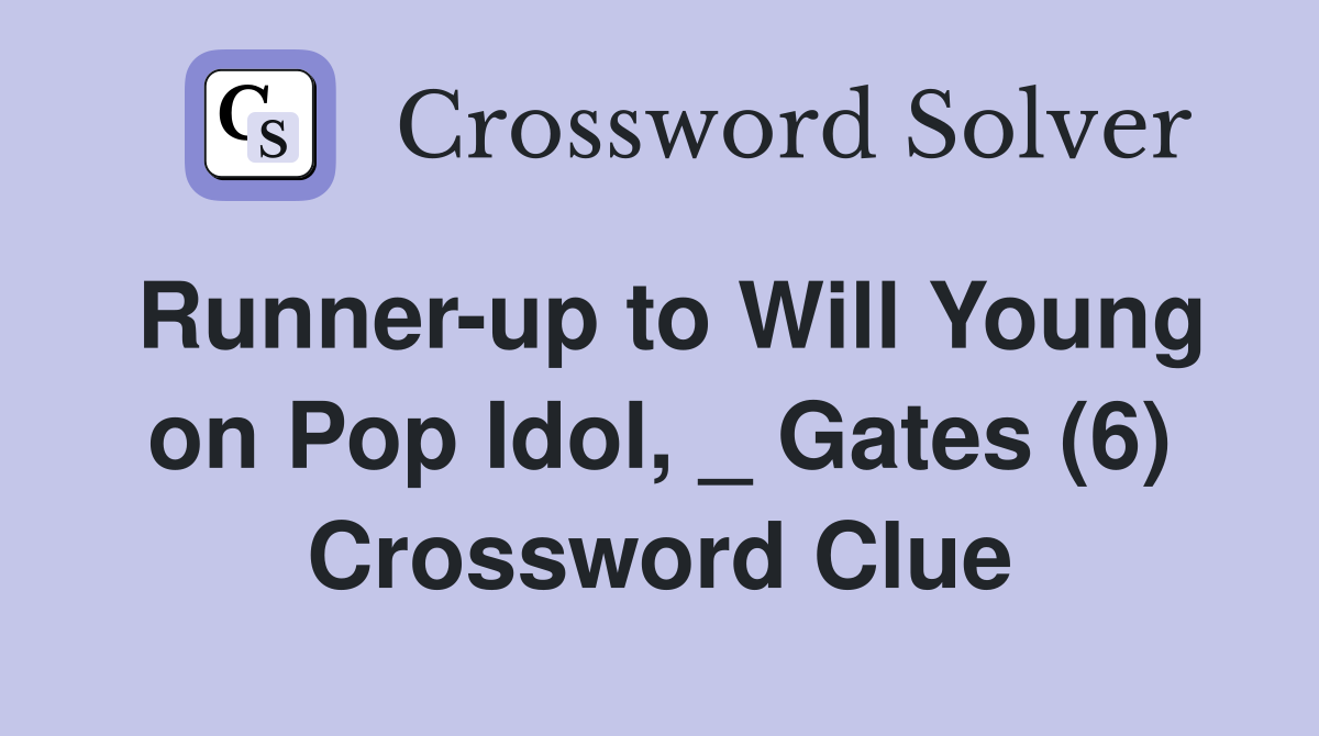Runner-up to Will Young on Pop Idol, _ Gates (6) Crossword Clue
