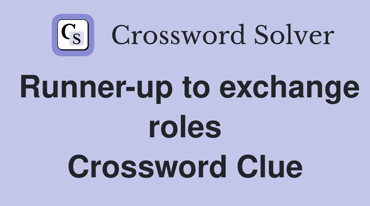 Runner-up to exchange roles Crossword Clue