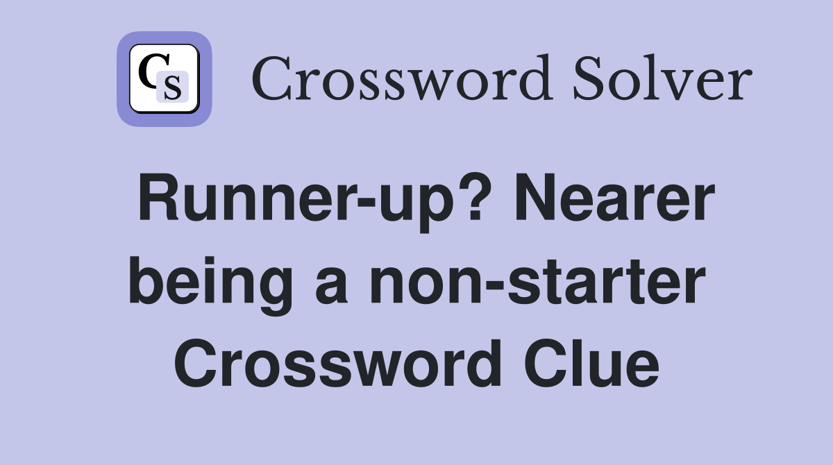 Runner-up? Nearer being a non-starter Crossword Clue