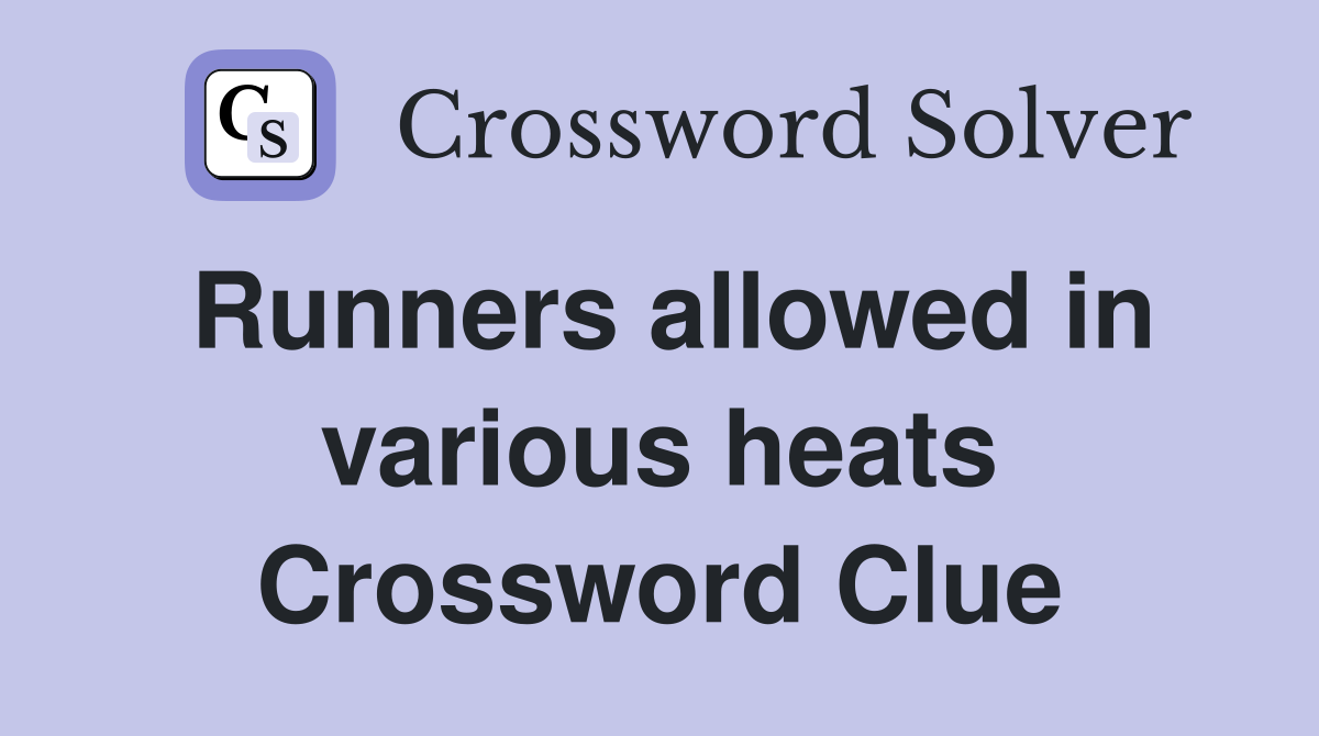 Runners allowed in various heats Crossword Clue