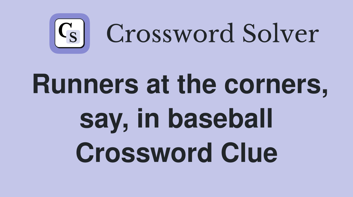 Runners at the corners, say, in baseball Crossword Clue